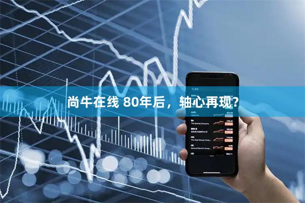 尚牛在线 80年后，轴心再现？